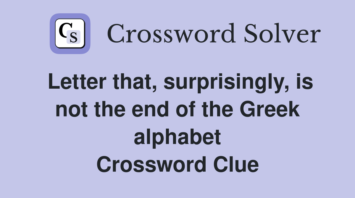 Letter that, surprisingly, is not the end of the Greek alphabet